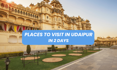 Discover Places To Visit In Udaipur In 2 Days: Enchanting Udaipur Itinerary