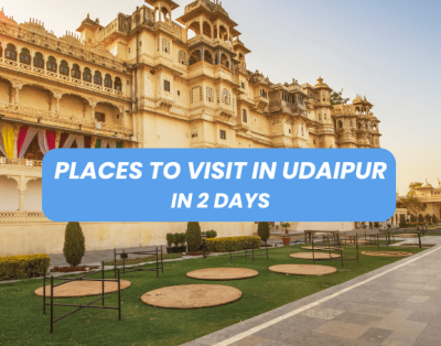 Discover Places To Visit In Udaipur In 2 Days: Enchanting Udaipur Itinerary